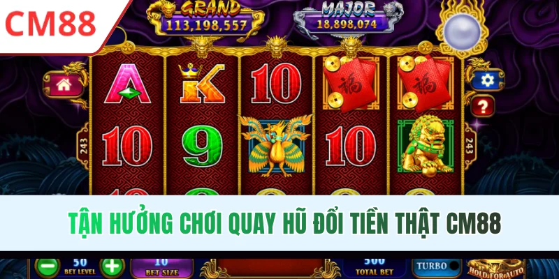 Tận hưởng chơi quay hũ đổi tiền thật CM88